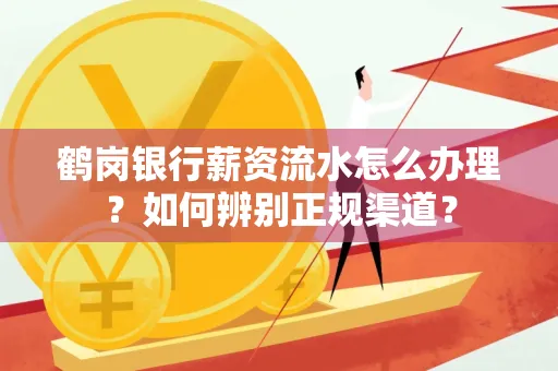 鹤岗银行薪资流水怎么办理？如何辨别正规渠道？