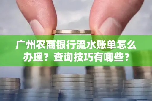 广州农商银行流水账单怎么办理？查询技巧有哪些？