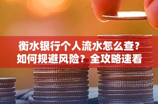 衡水银行个人流水怎么查?如何规避风险?全攻略速看